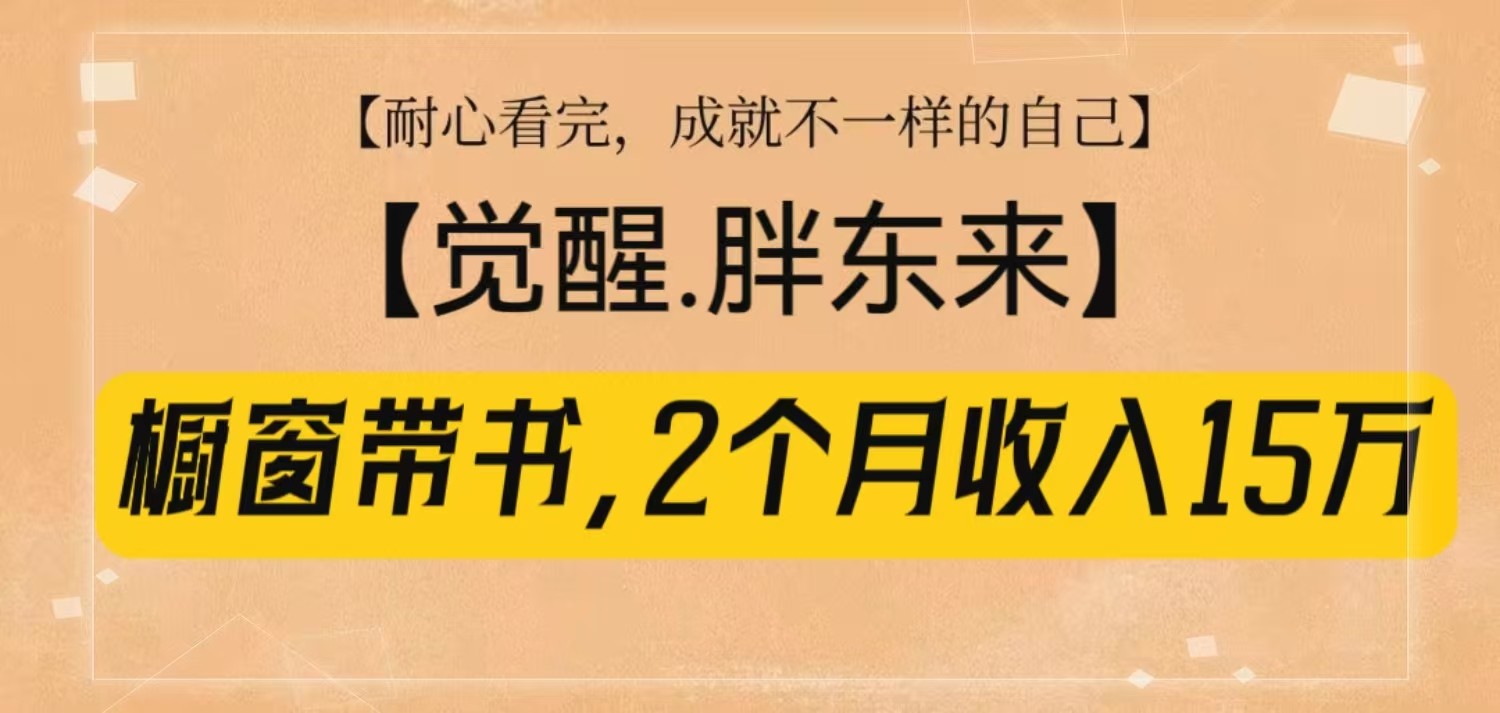 橱窗带书《觉醒,胖东来》,2个月收入15W,没难度只照做!-俗人圈网创