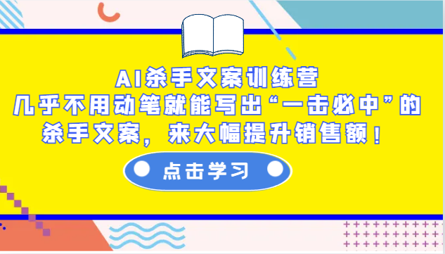 AI杀手文案训练营：几乎不用动笔就能写出“一击必中”的杀手文案，来大幅提升销售额！-俗人圈网创