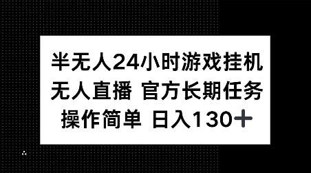 半无人24小时游戏挂JI，官方长期任务，操作简单 日入130+【揭秘】-俗人圈网创