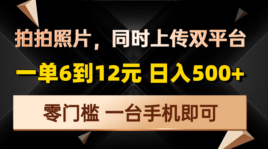 拍拍照片，同时上传双平台，一单6到12元，轻轻松松日入500+，零门槛，…-俗人圈网创