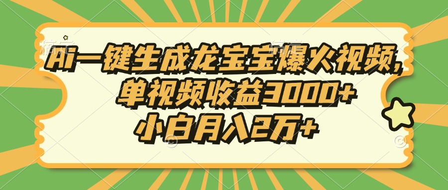 Ai一键生成龙宝宝爆火视频，单视频收益3000+，小白月入2万+-俗人圈网创