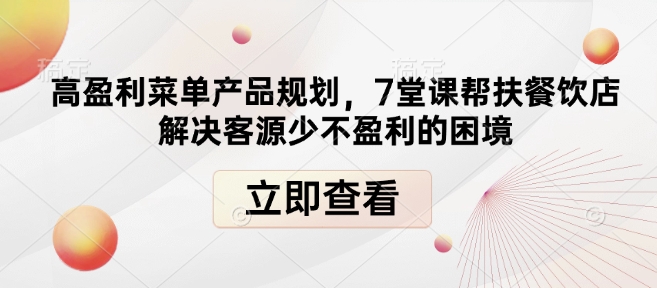 高盈利菜单产品规划，7堂课帮扶餐饮店解决客源少不盈利的困境-俗人圈网创