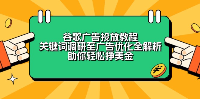 谷歌广告投放教程：关键词调研至广告优化全解析，助你轻松挣美金-俗人圈网创
