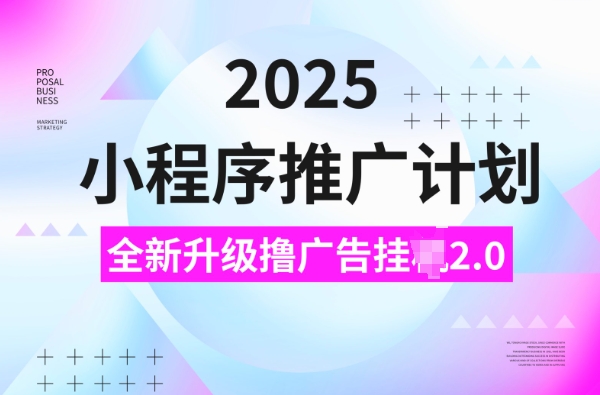2025小程序推广计划,撸广告挂JI3.0玩法,日均5张【揭秘】-俗人圈网创
