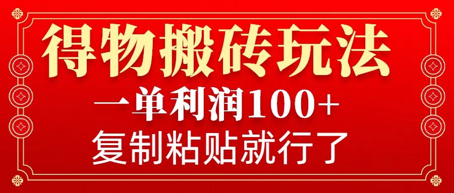 得物搬砖无门槛玩法,一单利润100+,无脑操作会复制粘贴就行-俗人圈网创