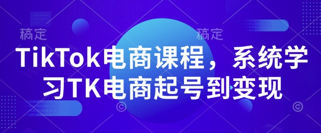 TikTok电商课程,系统学习TK电商起号到变现-俗人圈网创