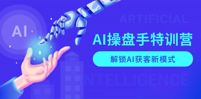 AI-操盘手特训营，解锁AI获客新模式，全面掌握AI商业应用与提示词技巧-俗人圈网创