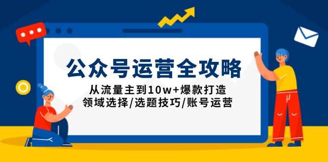 公众号运营全攻略:从流量主到10w+爆款打造,领域选择/选题技巧/账号运营-俗人圈网创