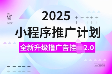 2025小程序推广计划,全新升级撸广告挂JI2.0玩法,日入多张,小白可做【揭秘】-俗人圈网创