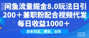 闲鱼流量掘金8.0玩法日引200+兼职粉配合视频代发日入1000+收益适合互...-俗人圈网创