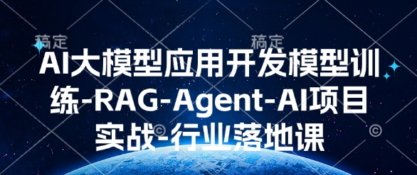 AI大模型应用开发​模型训练-RAG-Agent-AI项目实战-行业落地课-俗人圈网创