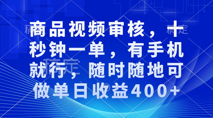 审核视频，十秒钟一单，有手机就行，随时随地可做单日收益400+-俗人圈网创