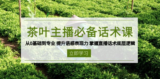 茶叶 主播必备话术课 从0基础到专业 提升语感表现力 掌握直播话术底层逻辑-俗人圈网创
