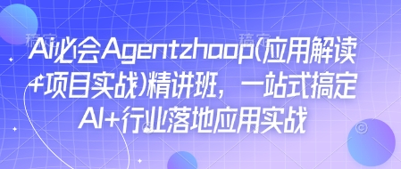 Ai必会Agent(应用解读+项目实战)精讲班，一站式搞定AI+行业落地应用实战-俗人圈网创