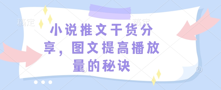 小说推文干货分享，图文提高播放量的秘诀-俗人圈网创