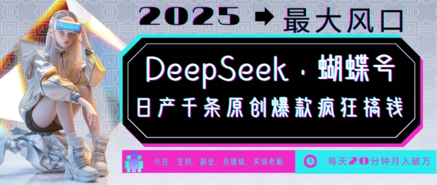 DeepSeek+蝴蝶号,2025年最大风口,日产千条原创爆款,轻松月入破W-俗人圈网创