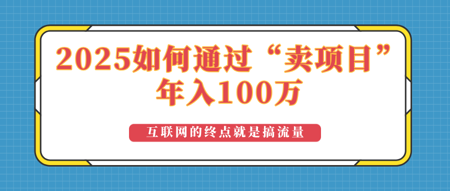2025年如何通过“卖项目”实现100万收益：最具潜力的盈利模式解析-俗人圈网创