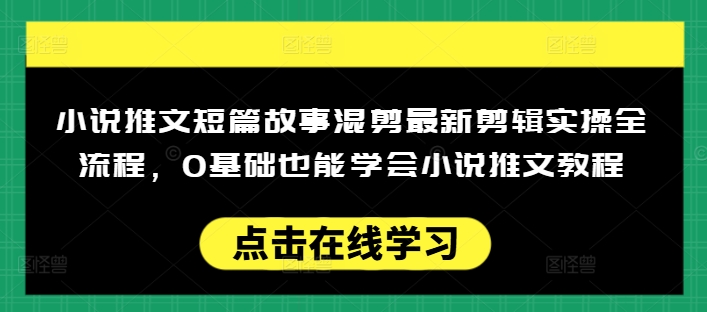 小说推文短篇故事混剪最新剪辑实操全流程,0基础也能学会小说推文教程,肯干多发日入多张-俗人圈网创