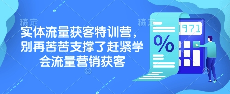实体流量获客特训营,别再苦苦支撑了赶紧学会流量营销获客-俗人圈网创