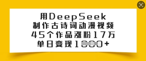 用DeepSeek制作古诗词动漫视频,45个作品涨粉17万,单日变现多张-俗人圈网创