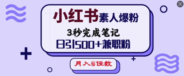 小红书素人爆粉,3秒完成笔记,日引500+兼职粉,月入5位数-俗人圈网创
