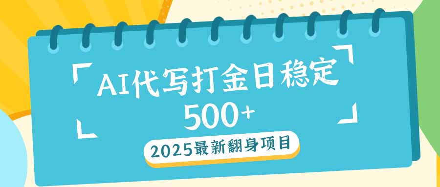 2025最新AI打金代写日稳定500+：2025最新翻身项目-俗人圈网创