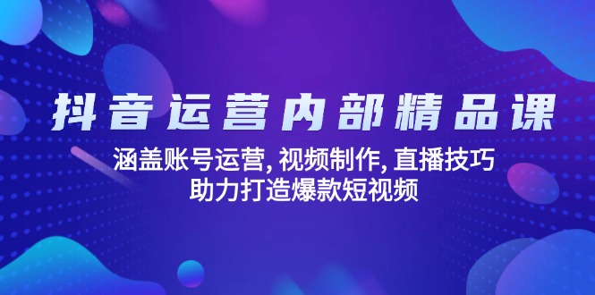 抖音运营内部精品课:涵盖账号运营, 视频制作, 直播技巧, 助力打造爆款…-俗人圈网创