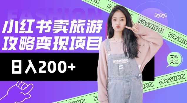 高转化玩法,小红书旅游攻略变现,低流量高转化,几乎零成本,日入2张-俗人圈网创