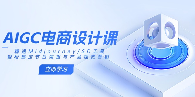 AIGC电商设计课：精通Midjourney/SD工具，轻松搞定节日海报与产品视觉营销-俗人圈网创