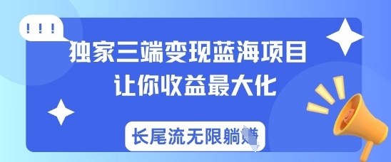 独家三端变现蓝海项目，让你收益最大化，长尾流无限躺挣-俗人圈网创