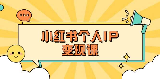 小红书个人变现课:精准人设定位+爆款选题拆解,教你打造百万流量账号秘籍-俗人圈网创