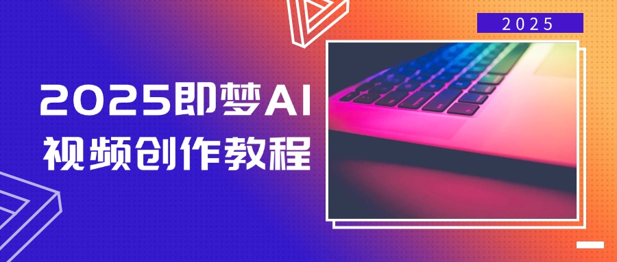 2025即梦AI视频创作教程，从零开始学做视频，文字图片生成视频轻松创作-俗人圈网创