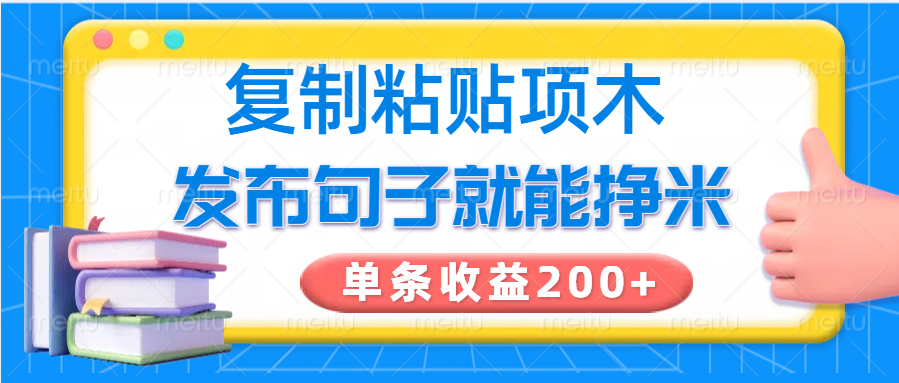 复制粘贴小项目，发布句子就能赚米，单条收益200+-俗人圈网创