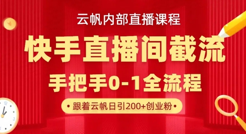 云帆内部直播课·快手直播间截流玩法，日引100+创业粉-俗人圈网创