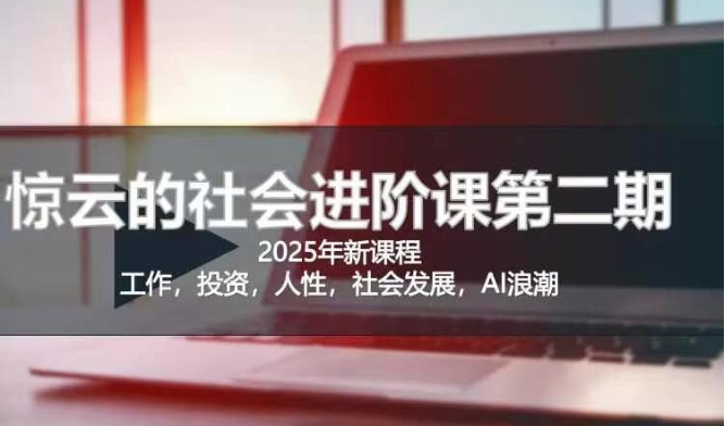 2025惊云社会进阶课(全新课程)，如果你要让自己的人生变清晰化社会化的话 这是我必推的一门课-俗人圈网创