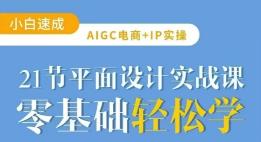 AIGC电商必备实操21节平面设计实战课，教你玩转AI-俗人圈网创