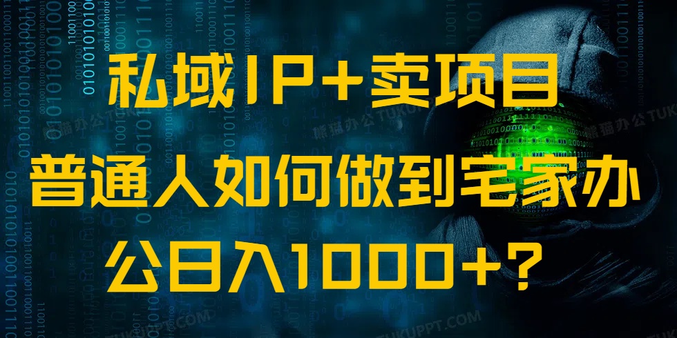 私域IP+卖项目，普通人如何做到宅家办公实现日入1000+-俗人圈网创
