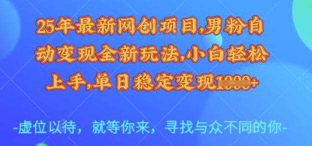 25年最新网创项目，男粉自动变现全新玩法，小白轻松上手，单日稳定变现多张【揭秘】-俗人圈网创