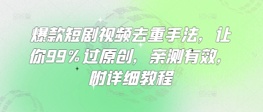 爆款短剧视频去重手法,让你99%过原创,亲测有效,附详细教程-俗人圈网创