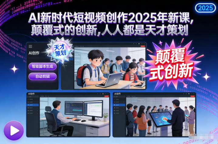AI新时代短视频创作2025年新课,颠覆式的创新,人人都是天才策划-俗人圈网创