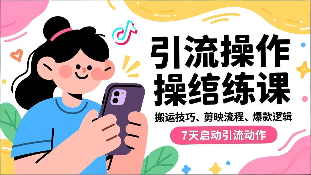 抖音引流实操跟练课,搬运技巧、剪映流程、爆款逻辑,7天启动引流动作-俗人圈网创