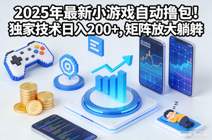 2025年最新小游戏自动撸包!独家技术日入2张+,矩阵放大躺賺【揭秘】-俗人圈网创
