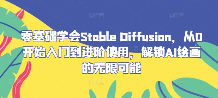 零基础学会Stable Diffusion，从0开始入门到进阶使用，解锁AI绘画的无限可能-俗人圈网创