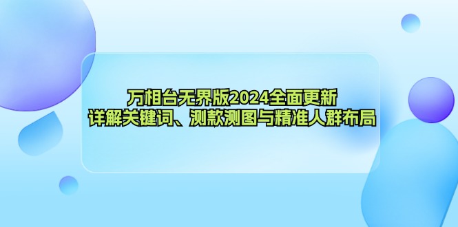 万相台无界版2024全面更新，详解关键词、测款测图与精准人群布局-俗人圈网创