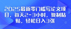 2025最新零门槛写论文项目,每天2-3小时,复制粘贴,轻松日入3张,附详细资料教程【揭秘】-俗人圈网创