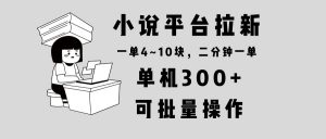 小说平台拉新，单机300+，两分钟一单4~10块，操作简单可批量。-俗人圈网创