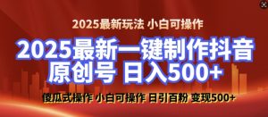 2025最新零基础制作100%过原创的美女抖音号，轻松日引百粉，后端转化日入5张-俗人圈网创