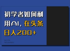 初学者如何利用AI，在头条日入200+-俗人圈网创