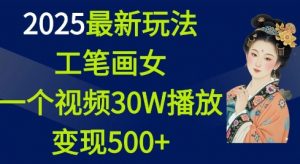 2025最新玩法，工笔画美女，一个视频30万播放变现500+-俗人圈网创