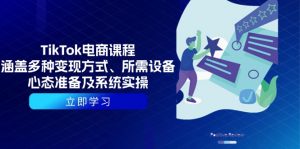 TikTok电商课程:涵盖多种变现方式、所需设备、心态准备及系统实操-俗人圈网创